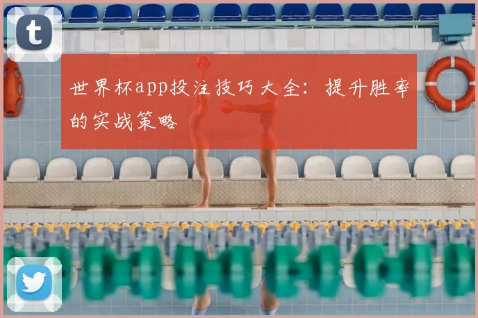 世界杯app投注技巧大全:提升胜率的实战策略